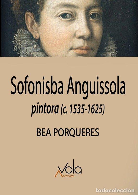 Libros: SOFONISBA ANGUISSOLA PINTORA 1535 1625 - PORQUERES, BEA