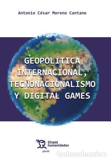 Libri: GEOPOLITICA INTERNACIONAL TECNONACIONALISMO Y DIGITAL GAMES - MORENO CANTANO, ANTONIO CESAR