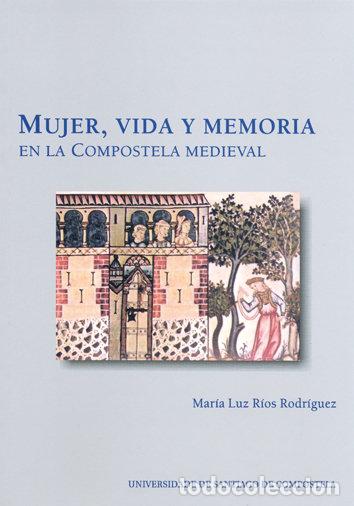 Libros: MUJER VIDA Y MEMORIA EN LA COMPOSTELA MEDIEVAL - RIOS RODRIGUEZ, MARIA LUZ