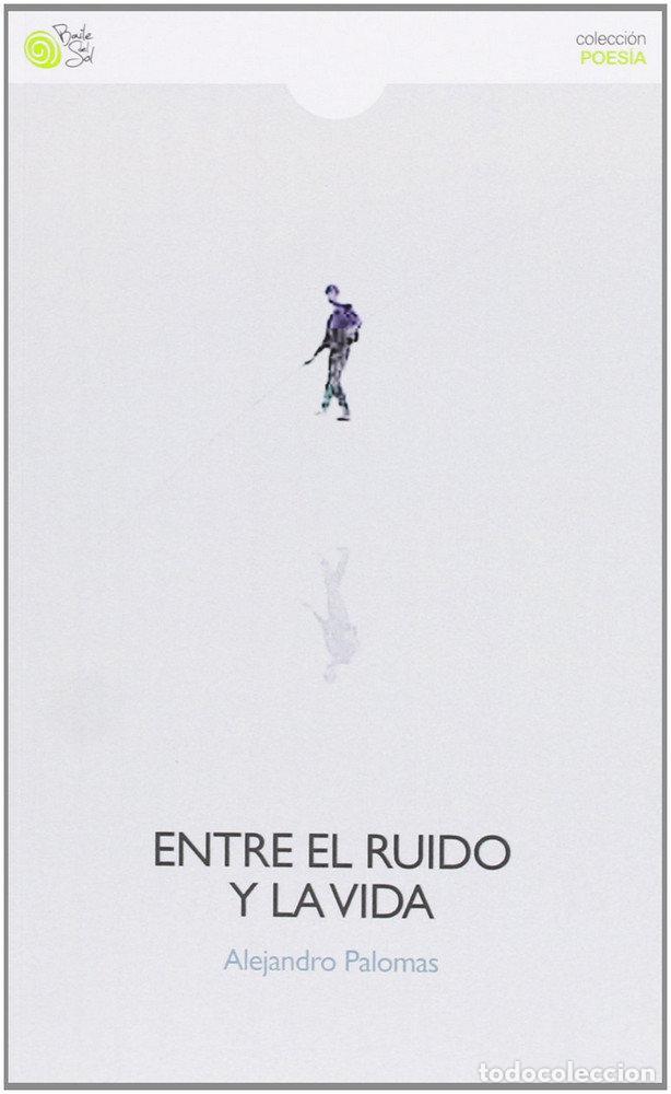 Libros: ENTRE EL RUIDO Y LA VIDA - ALEJANDRO PALOMAS