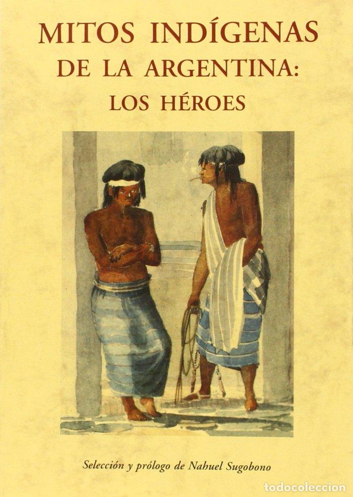 Libros: MITOS INDIGENAS DE LA ARGENTINA LOS HEROES - SUGOBONO, NAHUEL