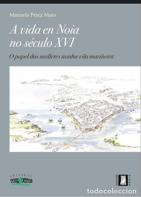 Libri: A VIDA EN NOIA NO SECULO XVI GALLLEGO - PEREZ MATO, MANUELA