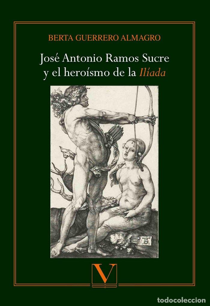 Libros: JOSE ANTONIO RAMOS SUCRE Y EL HEROISMO DE LA ILIADA - GUERRERO ALMAGRO, BERTA