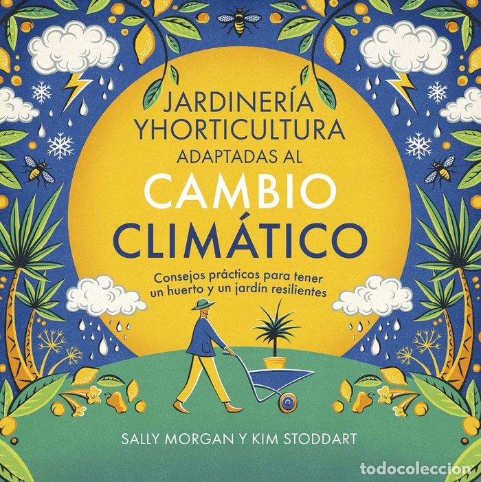 Libros: JARDINERIA Y HORTICULTURA ADAPTADAS AL CAMBIO CLIMATICO - MORGAN, SALLY