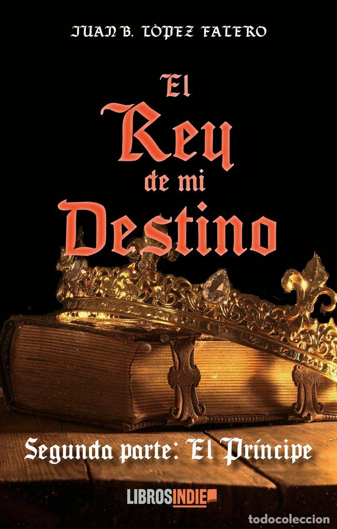 Libros: EL REY DE MI DESTINO II EL PRINCIPE - LOPEZ FALERO, JUAN B