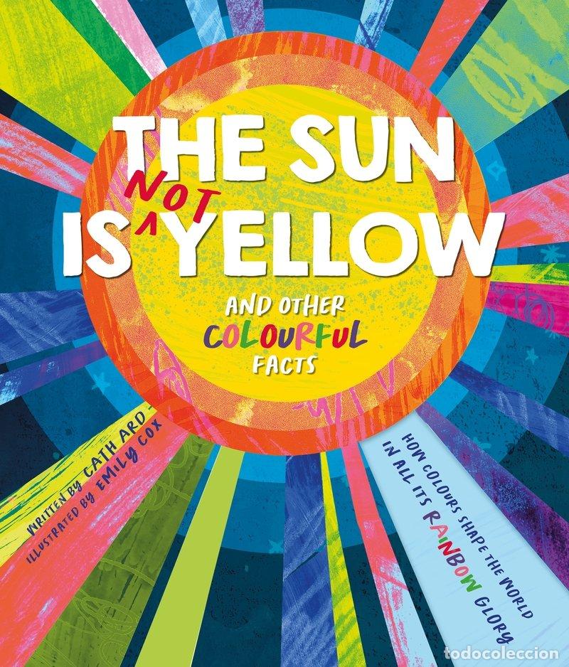 Libri: THE SUN IS NOT YELLOW AND OTHER COLORFUL FACTS - ARD, CATH COX, EMILY