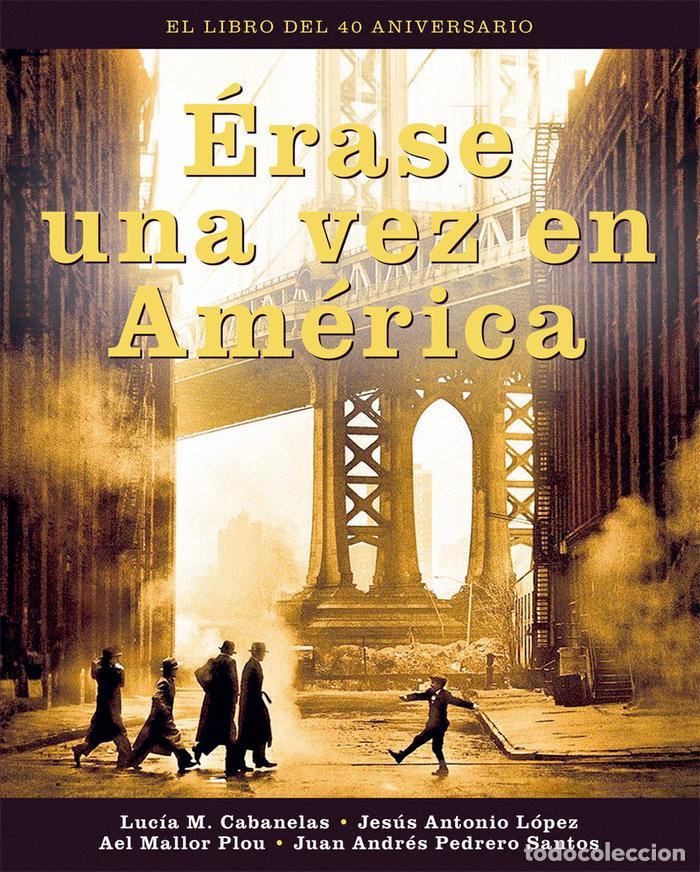 Livros: ERASE UNA VEZ EN AMERICA EL LIBRO DEL 40 ANIVERSARIO - A. LOPEZ, JESUS