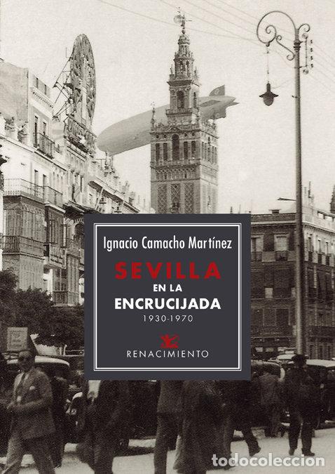 Libri: SEVILLA EN LA ENCRUCIJADA 1930-1970 - CAMACHO MARTINEZ, IGNACIO