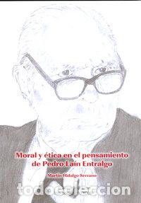 Libri: MORAL Y ETICA EN EL PENSAMIENTO DE PEDRO LAIN ENTRALGO - HIDALGO SERRANO, MARTIN