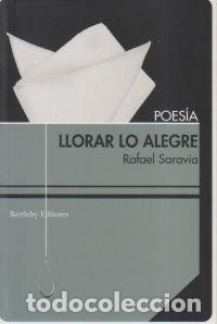 Libros: LLORAR LO ALEGRE - SARAVIA, RAFAEL
