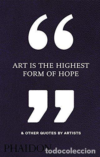 Livros: ART IS THE HIGHEST FORM OF HOPE AND OTHER QUOTES BY ARTISTS - AA.VV