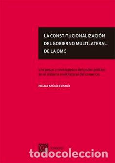 Libros: LA CONSTITUCIONALIZACION DEL GOBIERNO MULTILATERAL DE OMC - NAIARA ARRIOLA ECHANIZ