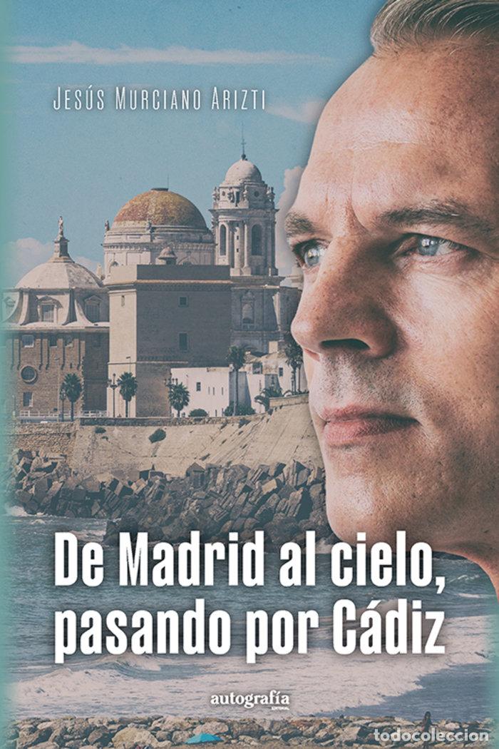 Libros: DE MADRID AL CIELO PASANDO POR CADIZ - MURCIANO ARIZTI, JESUS