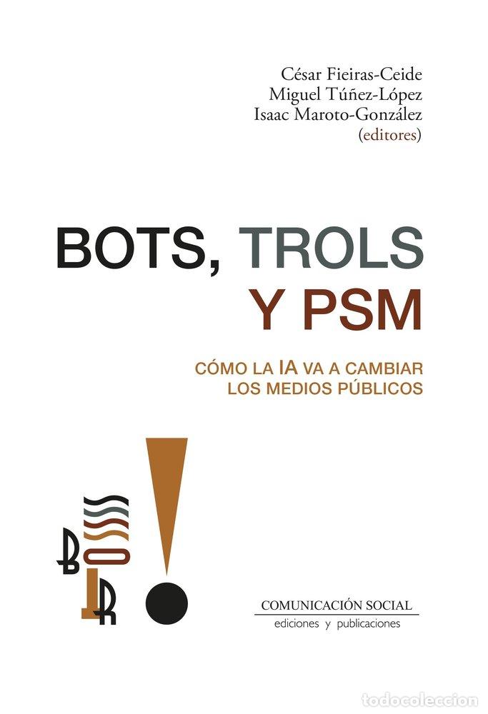 Libros: BOTS TROLS Y PSM COMO LA IA VA A CAMBIAR LOS MEDIOS PUBLICI - FIEIRAS CEIFE ET AL, CESAR