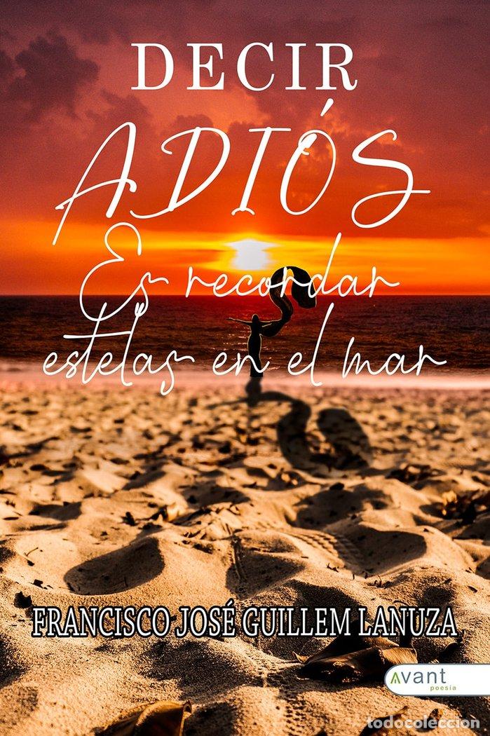 Libri: DECIR ADIOS ES RECORDAR ESTELAS EN EL MAR - GUILLEM LANUZA, FRANCISCO JOSE