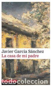 Libri: CASA DE MI PADRE,LA - GARCIA SANCHEZ, JAVIER