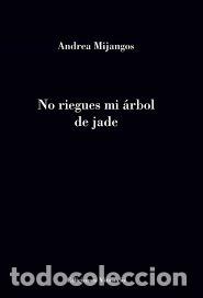 Libri: NO RIEGUES MI ARBOL DE JADE - MIJANGOS, ANDREA