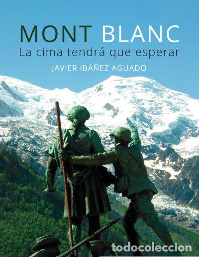 Libri: MONT BLANC LA CIMA TENDRA QUE ESPERAR - JAVIER IBA&Ntilde;EZ AGUADO