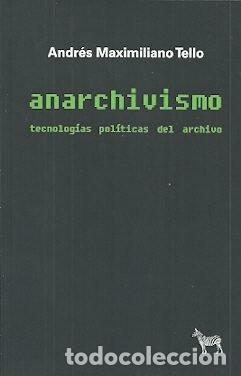 Libros: ANARCHIVISMO TECNOLOGIAS POLITICAS DEL ARCHIVO - MAXIMILIANO TELLO, ANDRES