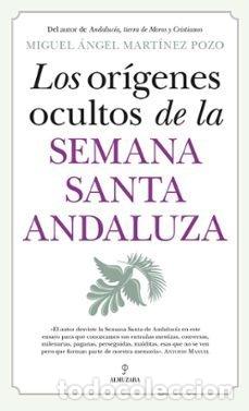 Libri: ORIGENES OCULTOS DE LA SEMANA SANTA ANDALUZA,LOS - MIGUEL ANGEL MARTINEZ POZO