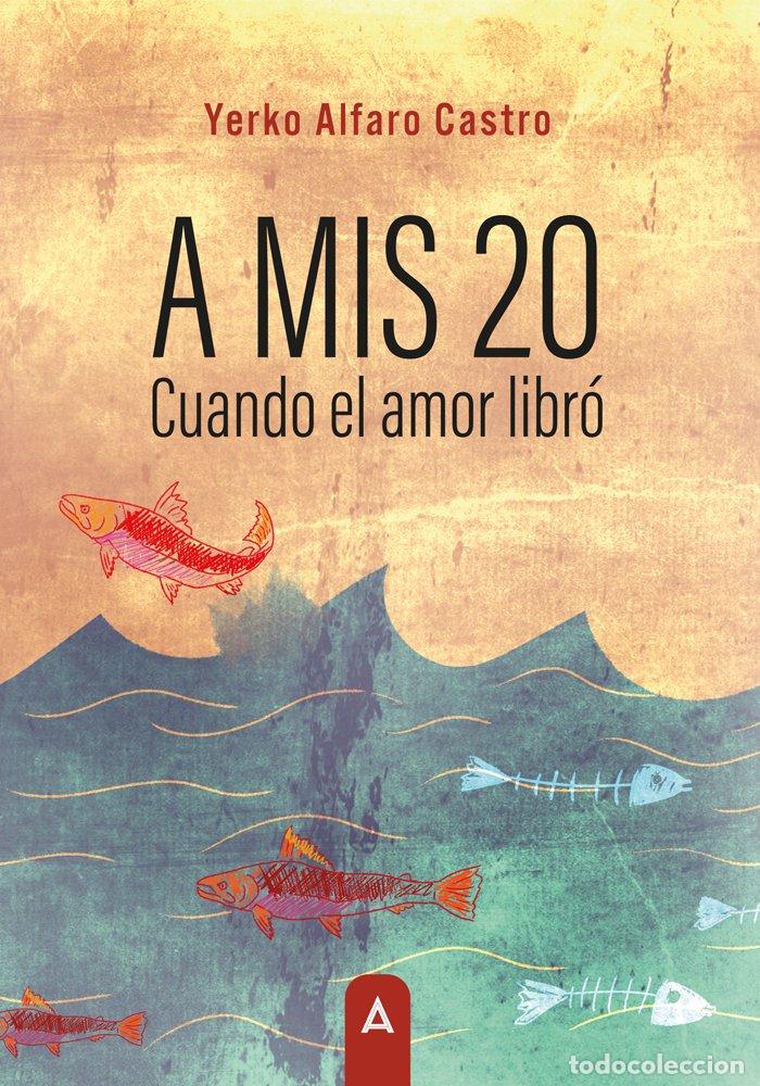 Libros: A MIS 20 CUANDO EL AMOR LIBRO - ALFARO CASTRO, YERKO