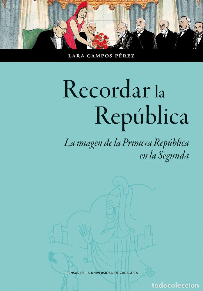 Livres: RECORDAR LA REPUBLICA IMAGEN PRIMERA REPUBLICA EN SEGUNDA - CAMPOS PEREZ, LARA