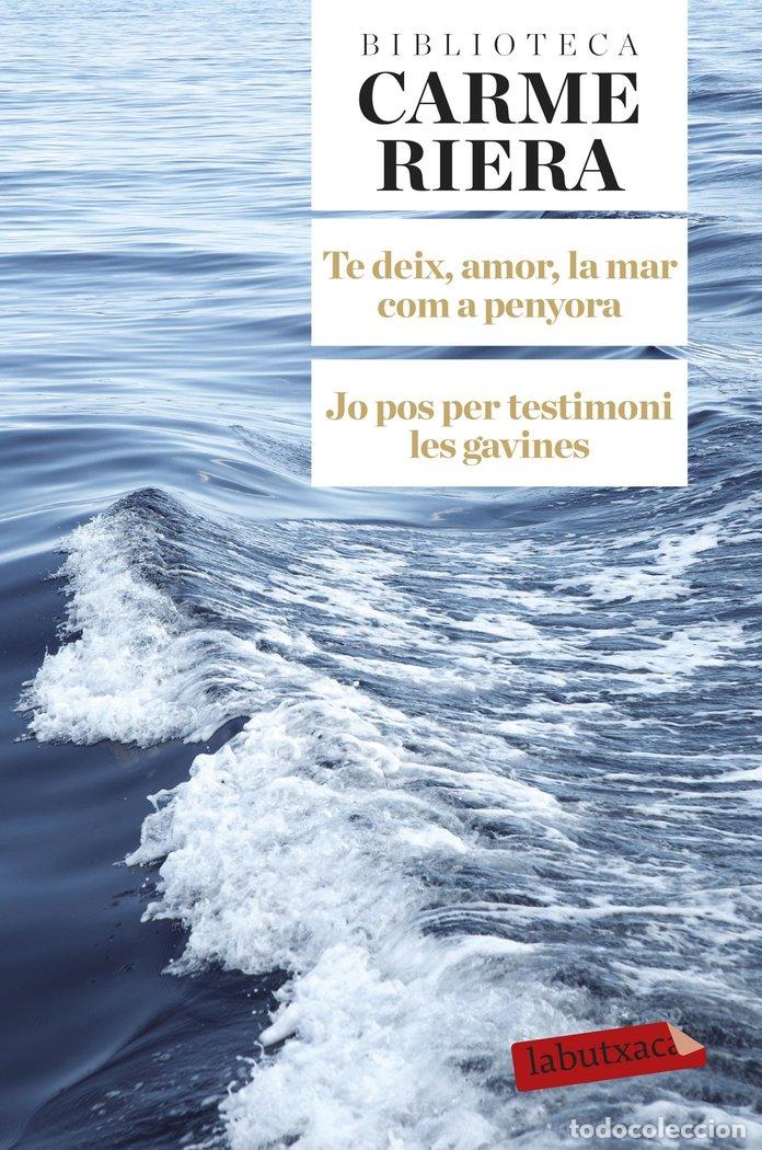 Libri: TE DEIX AMOR LA MAR COM A PENYORA JO POS PER TESTIMONI L - CARME RIERA