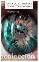Libros: CUANDO EL MUNDO ERA DE OTROS COLORES - VAZQUEZ, JOSE