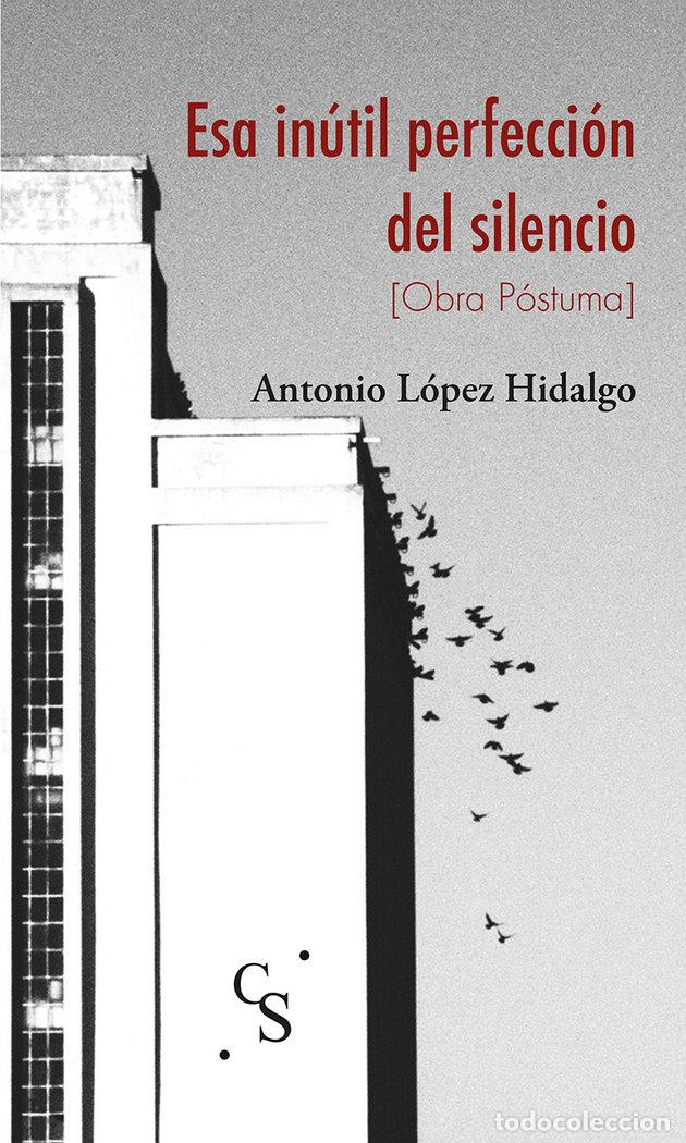Libros: ESA INUTIL PERFECCION DEL SILENCIO - LOPEZ HIDALGO, ANTONIO