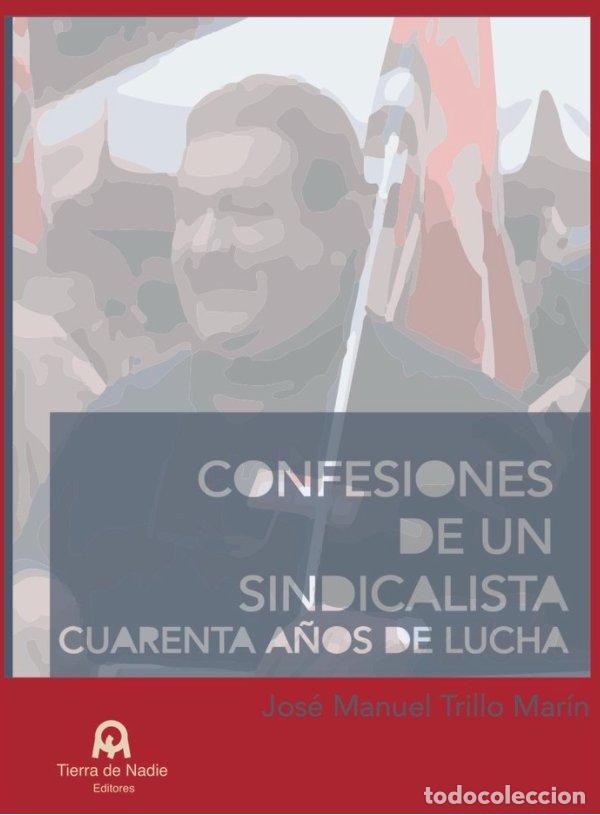 Livres: CONFESIONES DE UN SINDICALISTA CUARENTA A&Ntilde;OS DE LUCHA - TRILLO MARIN, JOSE MANUEL