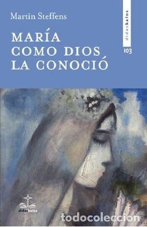 Libri: MARIA COMO DIOS LA CONOCIO - STEFFENS, MARTIN