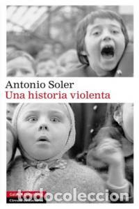 Libros: UNA HISTORIA VIOLENTA - SOLER, ANTONIO