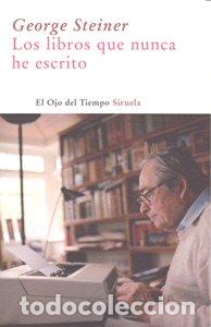 Libri: LIBROS QUE NUNCA HE ESCRITO,LOS - STEINER, GEORGE