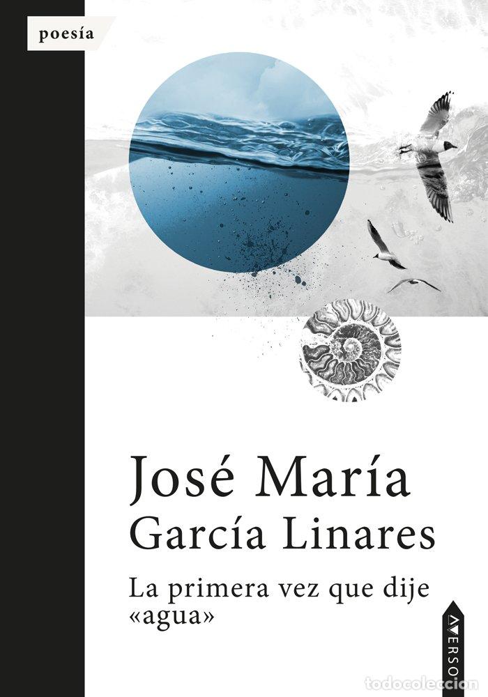 Libri: LA PRIMERA VEZ QUE DIJE AGUA - GARCIA LINARES, JOSE MARIA