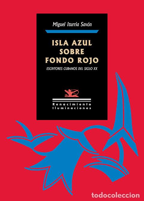 Libros: ISLA AZUL SOBRE FONDO ROJO ESCRITORES CUBANOS DEL SIGLO XX - ITURRIA SAVON, MIGUEL