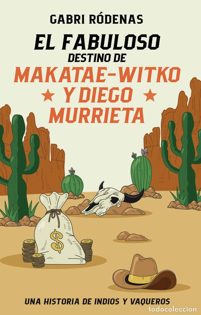 Libros: EL FABULOSO DESTINO DE MAKATAE WITKO Y DIEGO MURRIETA - RODENAS, GABRI