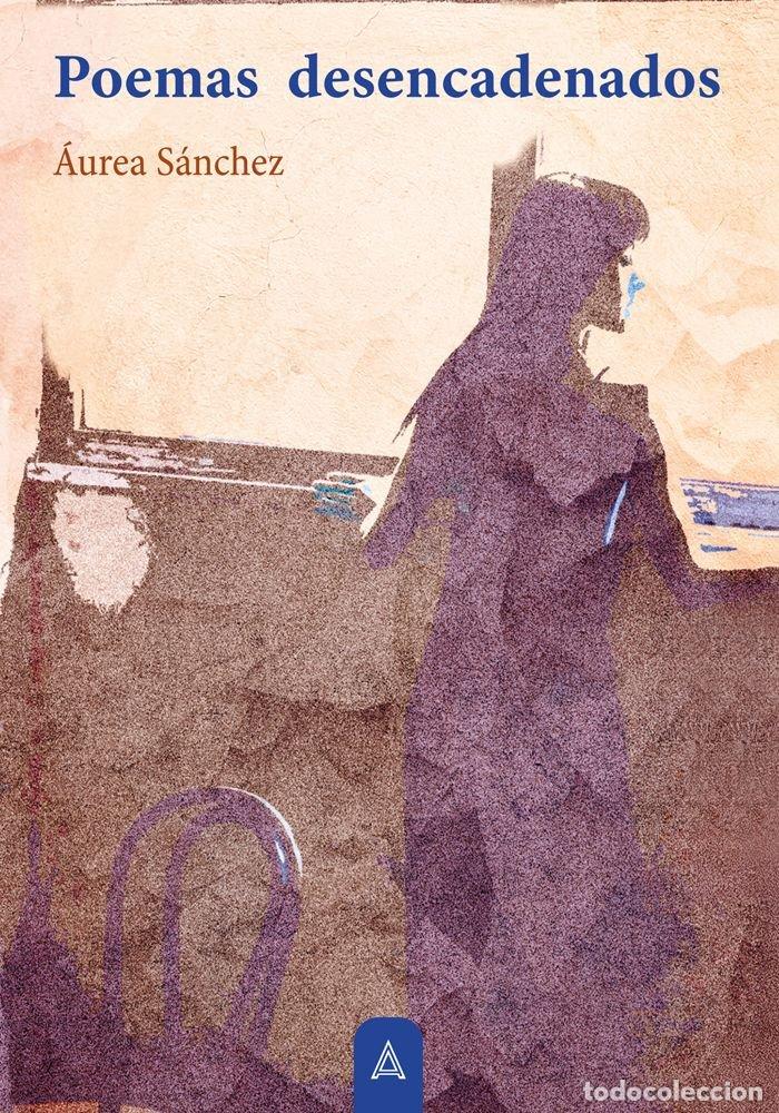 Libros: POEMAS DESENCADENADOS - SANCHEZ, AUREA
