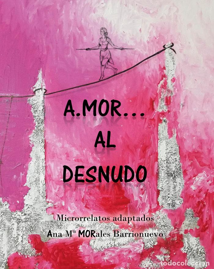 Libros: A.MOR... AL DESNUDO - MORALES BARRIONUEVO, ANA M&ordf;