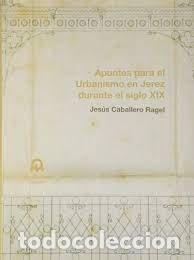 Livros: APUNTES PARA EL URBANISMO EN JEREZ DURANTE EL SIGLO XIX - CABALLERO RAGEL, JESUS
