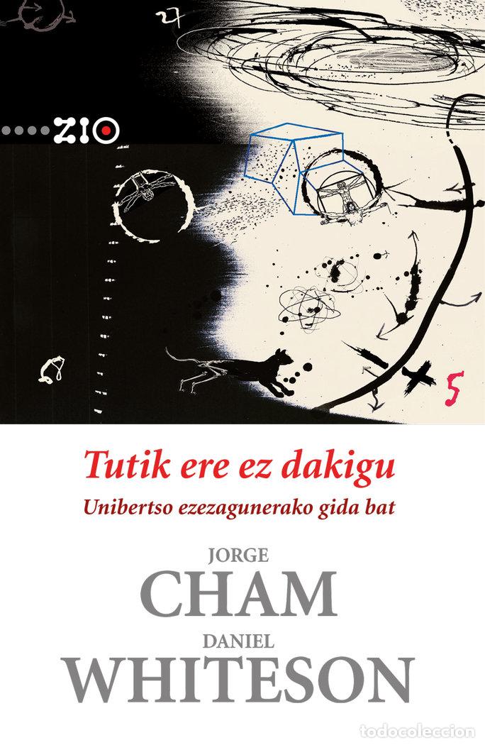 books: TUTIK ERE EZ DAKIGU UNIBERTSO EZEZAGUNERAKO GIDA BAT - CHAM, JORGE