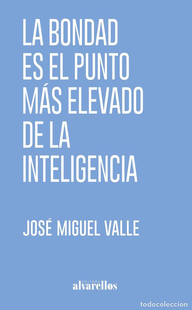 Livros: LA BONDAD ES EL PUNTO MAS ELEVADO DE LA INTELIGENCIA - VALLE, JOSE MIGUEL