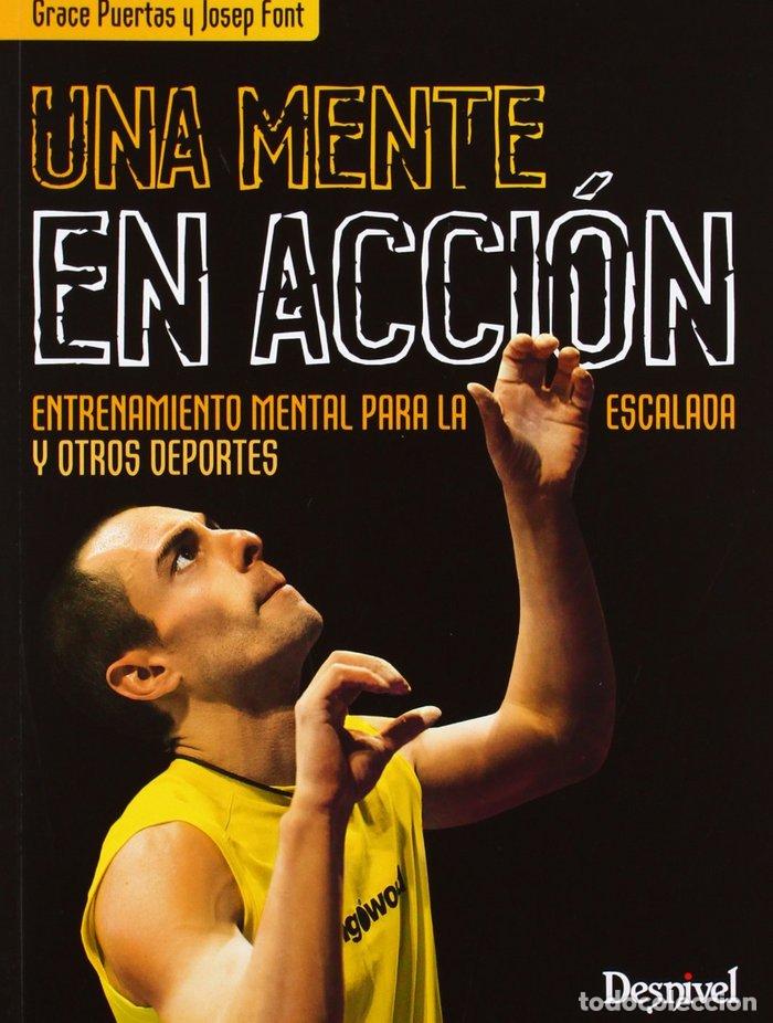 Libros: UNA MENTE EN ACCION. ENTRENAMIENTO MENTAL PARA ESCALADA - PUERTAS, GRACE
