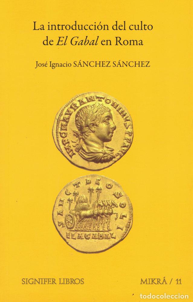 Livres: LA INTRODUCCION DEL CULTO DE EL GABAL EN ROMA - SANCHEZ SANCHEZ, JOSE IGNACIO