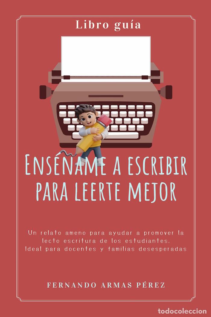 Libros: ENSE&Ntilde;AME A ESCRIBIR PARA LEERTE MEJOR - ARMAS PEREZ, FERNANDO