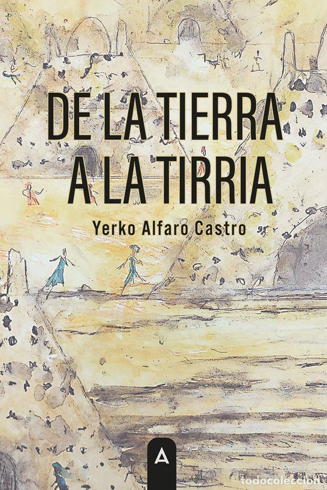 Libros: DE LA TIERRA A LA TIRRIA - ALFARO CASTRO, YERKO