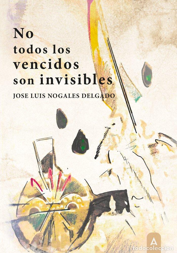 Libros: NO TODOS LOS VENCIDOS SON INVISIBLES - JOSE LUIS NOGALES DELGADO