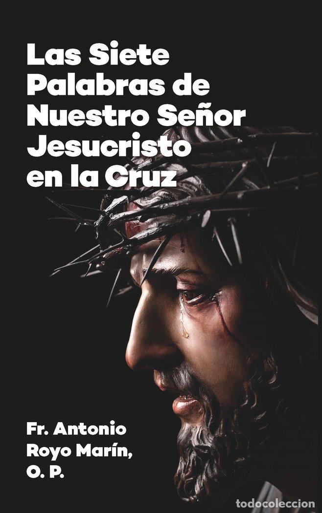 Libri: LAS SIETE PALABRAS DE NUESTRO SE&Ntilde;OR JESUCRISTO EN LA CRUZ - ROYO MARIN, ANTONIO