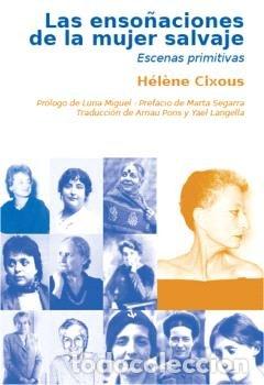 Libros: LAS ENSO&Ntilde;ACIONES DE LA MUJER SALVAJE - CIXOUS, HELENE
