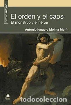 Libros: ORDEN Y EL CAOS EL MONSTRUO Y EL HEROE,EL - MOLINA MARIN, ANTONIO IGNACIO