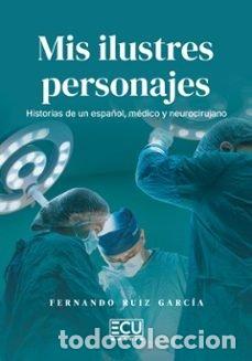 Libros: MIS ILUSTRES PERSONAJES HISTORIAS DE UN ESPA&Ntilde;OL, MEDICO Y N - RUIZ GARCIA, FERNANDO